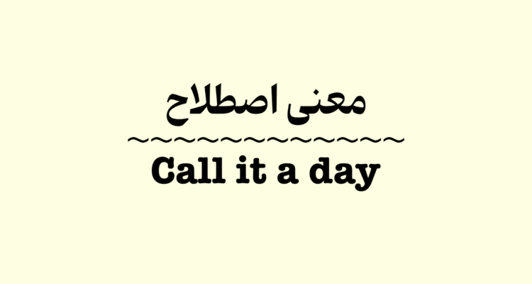 معنی اصطلاح Call It a Day به زبان ساده + ویدیو