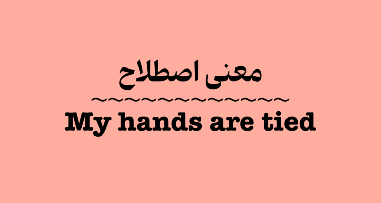 معنی و کاربرد اصطلاح My Hands Are Tied