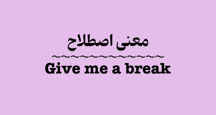 “Give me a break” در مکالمات انگلیسی چه معنایی دارد؟ کاربرد این اصطلاح را با مثال یاد بگیرید.